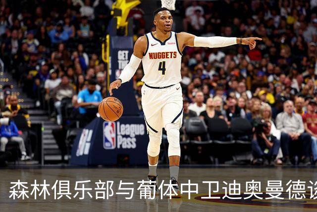 森林俱乐部与葡体中卫迪奥曼德谈判遇阻，欲降低转会费